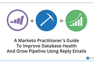 A Marketo Practitioner's Guide To Improve Database Health And Grow Pipeline Using Reply Emails