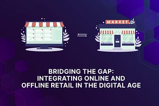 Why Should You Integrate Online & Offline Retail in the Digital Age