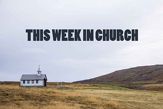 This Week in Church: Holding Alllllll the Tension Between the Stunningly Beautiful and Deeply…