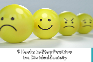 9 Hacks on Staying Positive in a Divided Society