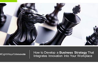 How You Can Develop a Business Strategy That Integrates Innovation Into Your Workplace Culture