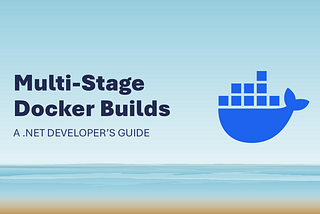 Multi-Stage Docker Builds