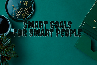 Are you smart with a SMART GOAL for your success? — Learning4persona