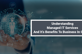 Understanding Managed IT Services And Its Benefits To Business In Orange