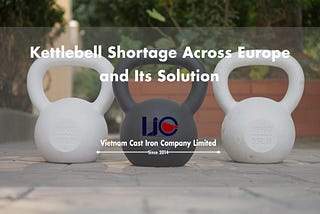 Kettlebell supply shortage in Europe, what is the solution for wholesalers?