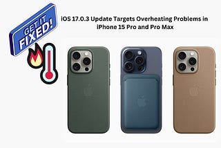 Apple’s iOS 17.0.3 Update Targets Overheating Problems in iPhone 15 Pro and Pro Max