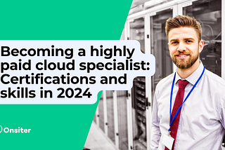 Becoming a highly paid cloud specialist: Certifications and skills in 2024