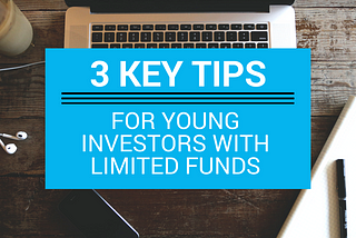 3 Key Tips For Young Investors With Limited Funds.
