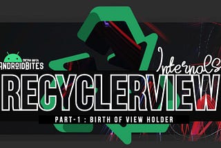 Recycler View Internals — I: Birth Of ViewHolder