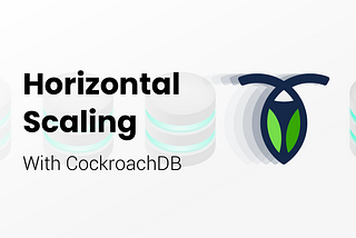 Choosing Cockroach DB for Horizontal Scalability