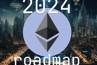 Making Ethereum Future Proof: What to Expect from the Ethereum Roadmap in 2024