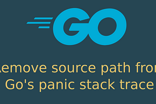 Remove source path from Go’s panic stack trace