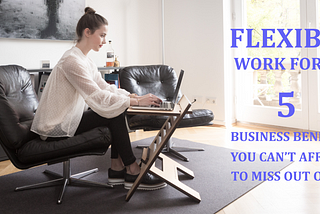 Hiring Flexible Work Force? Know Their Top 5 Business Advantages First