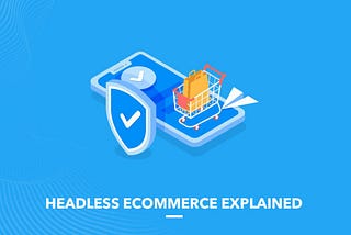 Headless Commerce: Pros & Cons and Examples