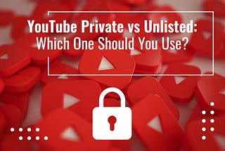 YouTube Private vs Unlisted: Which Should You Use?| Wiz Studio Blog