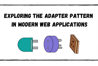 Exploring The Adapter Pattern In Modern Web Applications