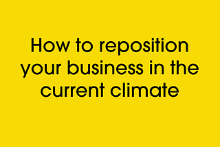 How to reposition your business in the current climate