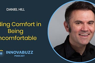 Daniel Hill, Finding Comfort in Being Uncomfortable &#8211; InnovaBuzz 551