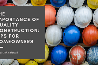 The Importance of Quality Construction: Tips for Homeowners