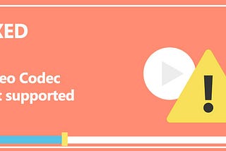 Video Codec Not SupportedVideo Codec Not Supported