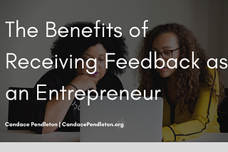 The Benefits of Receiving Feedback as an Entrepreneur | Candace Pendleton | Entrepreneurship