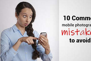 10 Common Mobile Photography Mistakes To Avoid