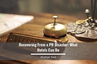 Recovering From a PR Disaster: What Hotels Can Do — Shafqat Dad | Hotels & Hospitality