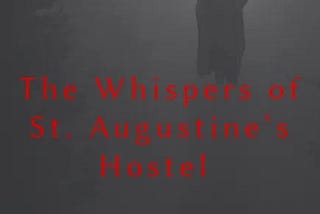 The Whispers of St. Augustine’s Hostel -Chapter 5 -Echoes and Aftermath