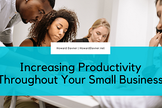 Increasing Productivity Throughout Your Small Business | Howard Davner | Entrepreneurship