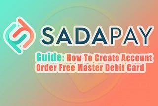 SadaPay Pilot Launch Guide For How To Create Account & Order Free Master ATM Debit Card