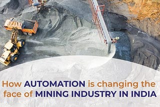 HOW AUTOMATION IS CHANGING THE FACE OF THE MINING INDUSTRY IN INDIA