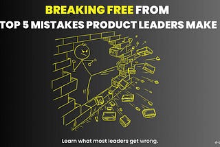 How to Lead with Impact: 5 Mistakes Great Product Leaders Don’t Make