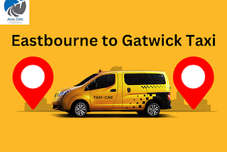 Top Reasons to Book a Professional Eastbourne to Gatwick Taxi Service