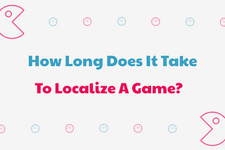 How Long Does It Take To Localize An Indie Game?