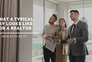 Wesley Oler IV on What a Typical Day Looks Like for a Realtor