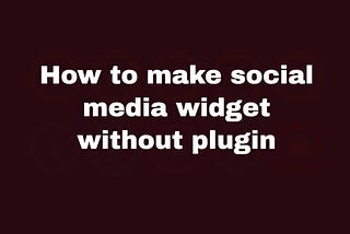 How to make social media widget without plugin WordPress