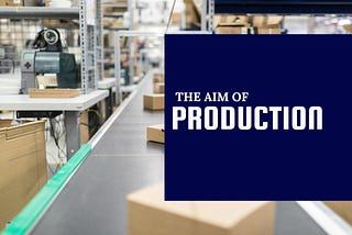 What is The Aim of Production?