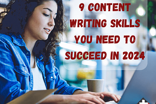 9 Content Writing Skills You Need to Succeed In 2024