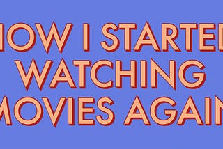 WHY I STARTED WATCHING MOVIES & TV SHOWS AGAIN