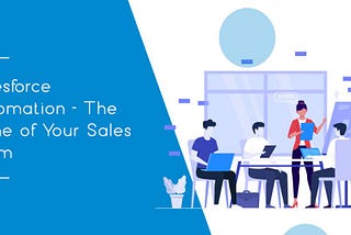 Salesforce Automation — The Spine of Your Sales Team