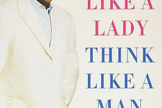 Act Like a Lady, Think Like a Man: What Does This Really Mean?