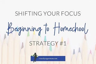 Strategies for Shifting Focus — Beginning Homeschooling