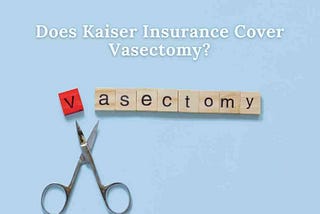 Does Kaiser Insurance Cover Vasectomy?