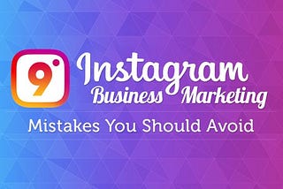 9 Instagram Business Marketing Mistakes You Should Avoid