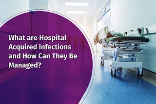 What are Hospital Acquired Infections and How Can They Be Managed?