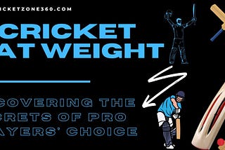 Cricket Bat Weight: The Unseen Factor Behind Every Powerful Shot! by CricketZone360