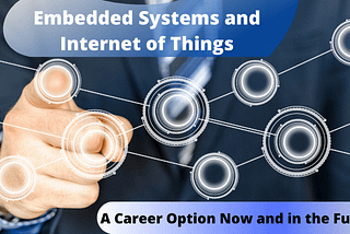 Embedded Systems and Internet of Things — A Career Option Now and in the Future!