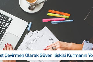 Serbest Çevirmen Olarak Güven İlişkisi Kurmanın Yolları