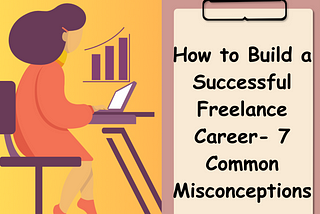 How to Build a Successful Freelance Career- 7 Common Misconceptions — IDA Info