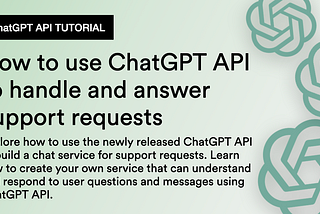 How to use ChatGPT API to build a chatbot service to handle and answer support requests